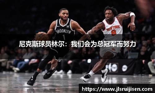 尼克斯球员林尔：我们会为总冠军而努力
