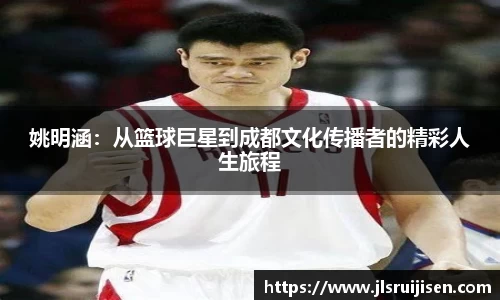 姚明涵：从篮球巨星到成都文化传播者的精彩人生旅程