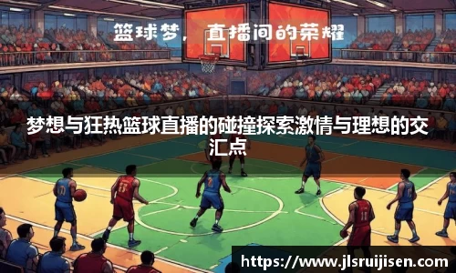 梦想与狂热篮球直播的碰撞探索激情与理想的交汇点
